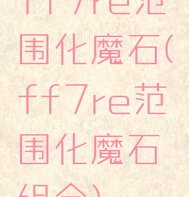 ff7re范围化魔石(ff7re范围化魔石组合)