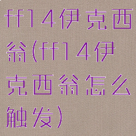 ff14伊克西翁(ff14伊克西翁怎么触发)