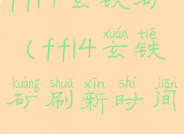 ff14玄铁矿(ff14玄铁矿刷新时间)