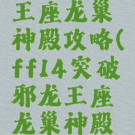 ff14邪龙王座龙巢神殿攻略(ff14突破邪龙王座龙巢神殿攻略)