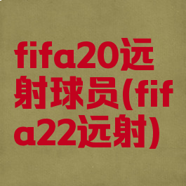 fifa20远射球员(fifa22远射)