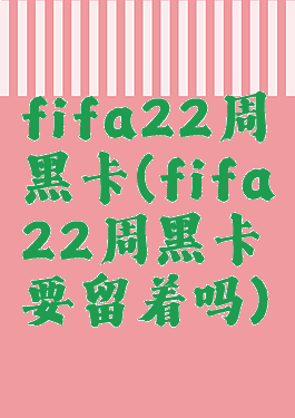 fifa22周黑卡(fifa22周黑卡要留着吗)
