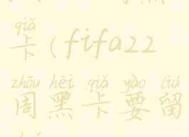 fifa22周黑卡(fifa22周黑卡要留着吗)