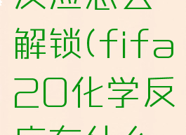 fifa化学反应怎么解锁(fifa20化学反应有什么用)