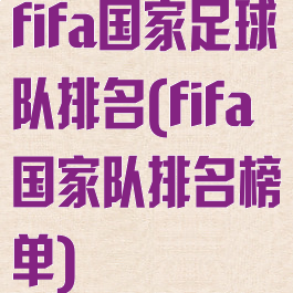 fifa国家足球队排名(fifa国家队排名榜单)