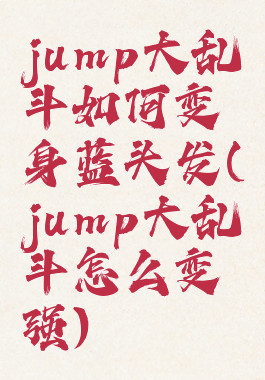 jump大乱斗如何变身蓝头发(jump大乱斗怎么变强)