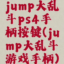 jump大乱斗ps4手柄按键(jump大乱斗游戏手柄)