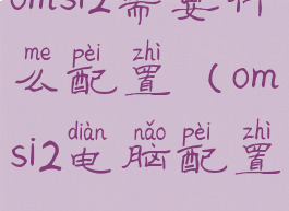 omsi2需要什么配置(omsi2电脑配置)