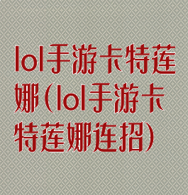lol手游卡特莲娜(lol手游卡特莲娜连招)