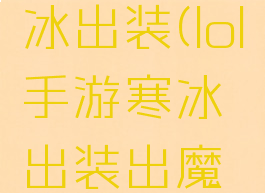lol手游寒冰出装(lol手游寒冰出装出魔切厉害吗)