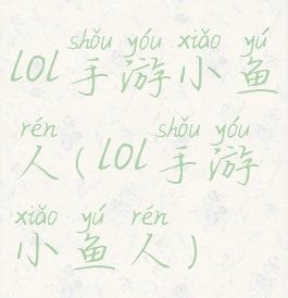 lol手游小鱼人(lol手游小鱼人)
