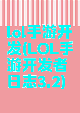 lol手游开发(LOL手游开发者日志3.2)