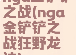 nga金铲铲之战(nga金铲铲之战狂野龙法)
