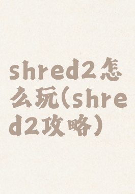 shred2怎么玩(shred2攻略)