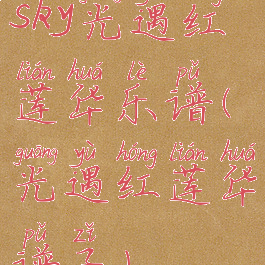 sky光遇红莲华乐谱(光遇红莲华谱子)