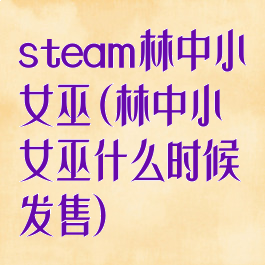 steam林中小女巫(林中小女巫什么时候发售)
