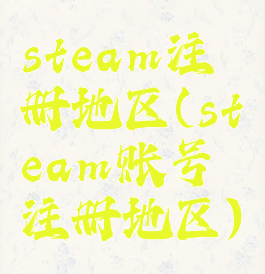 steam注册地区(steam账号注册地区)