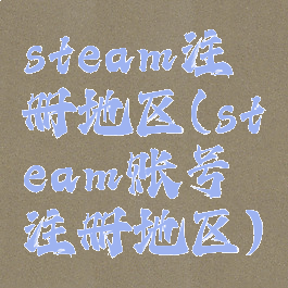 steam注册地区(steam账号注册地区)