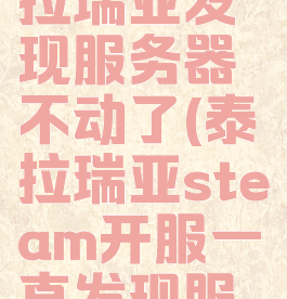 steam泰拉瑞亚发现服务器不动了(泰拉瑞亚steam开服一直发现服务器)