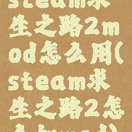 steam求生之路2mod怎么用(steam求生之路2怎么加mod)
