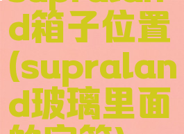 supraland箱子位置(supraland玻璃里面的宝箱)