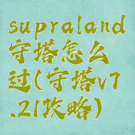 supraland守塔怎么过(守塔v7.21攻略)
