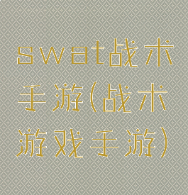 swat战术手游(战术游戏手游)