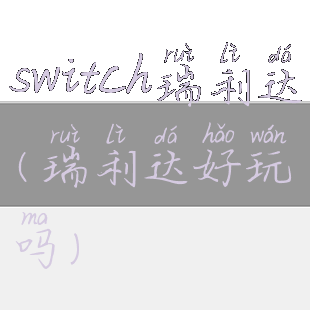 switch瑞利达(瑞利达好玩吗)