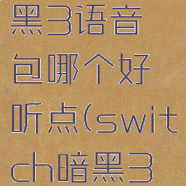 switch暗黑3语音包哪个好听点(switch暗黑3语音包)
