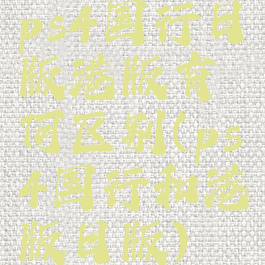 ps4国行日版港版有何区别(ps4国行和港版日版)