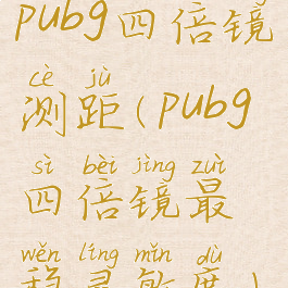 pubg四倍镜测距(pubg四倍镜最稳灵敏度)