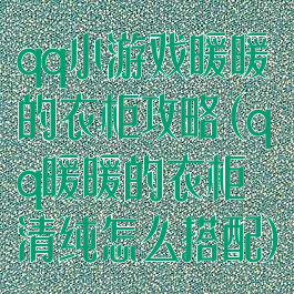 qq小游戏暖暖的衣柜攻略(qq暖暖的衣柜清纯怎么搭配)