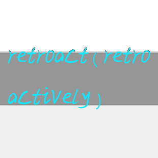 retroact(retroactively)