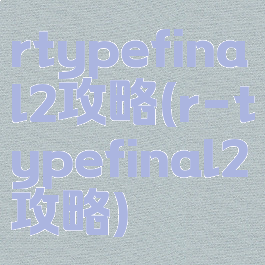 rtypefinal2攻略(r-typefinal2攻略)