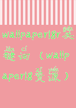 wallpaper18r关键词(wallpaper18资源)