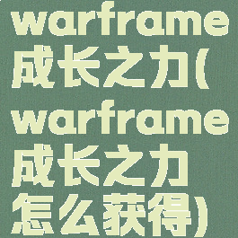 warframe成长之力(warframe成长之力怎么获得)