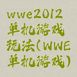 wwe2012单机游戏玩法(WWE单机游戏)