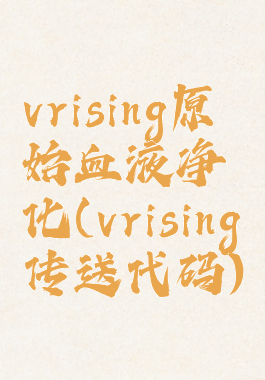 vrising原始血液净化(vrising传送代码)