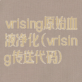 vrising原始血液净化(vrising传送代码)