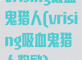 vrising吸血鬼猎人(vrising吸血鬼猎人奖励)