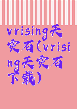 vrising天灾石(vrising天灾石下载)