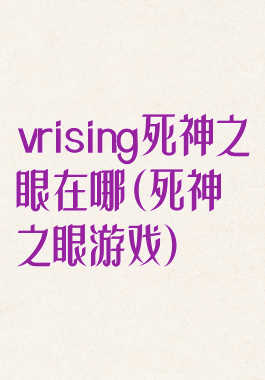 vrising死神之眼在哪(死神之眼游戏)