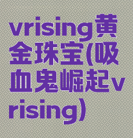 vrising黄金珠宝(吸血鬼崛起vrising)